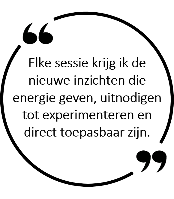 Elke sessie krijg ik de nieuwe inzichten die energie geven, uitnodigen tot experimenteren en direct toepasbaar zijn.